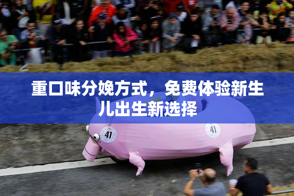 重口味分娩方式，免费体验新生儿出生新选择