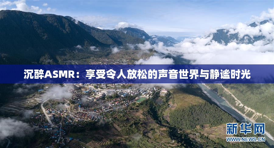 沉醉ASMR：享受令人放松的声音世界与静谧时光