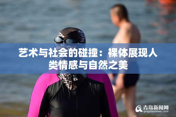 艺术与社会的碰撞：裸体展现人类情感与自然之美
