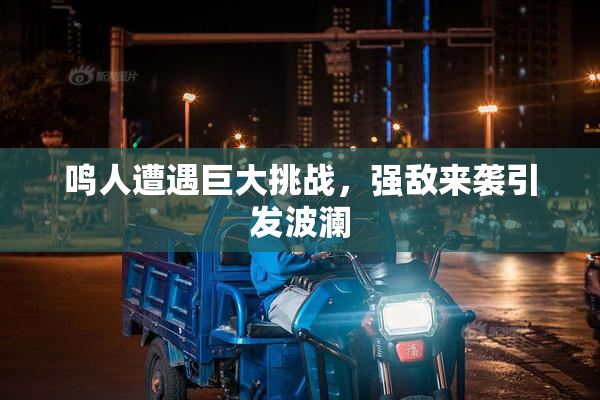 鸣人遭遇巨大挑战，强敌来袭引发波澜