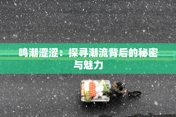 鸣潮涩涩：探寻潮流背后的秘密与魅力