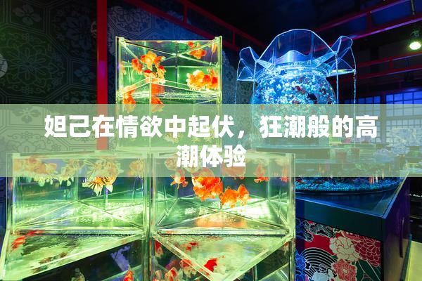 妲己在情欲中起伏，狂潮般的高潮体验