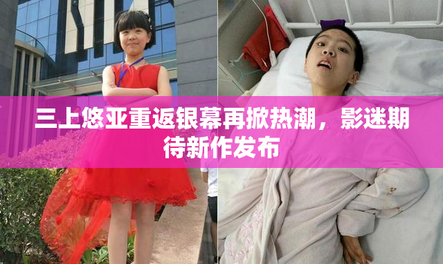 三上悠亚重返银幕再掀热潮，影迷期待新作发布