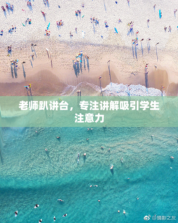 老师趴讲台，专注讲解吸引学生注意力