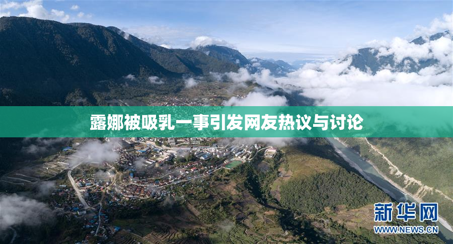 露娜被吸乳一事引发网友热议与讨论