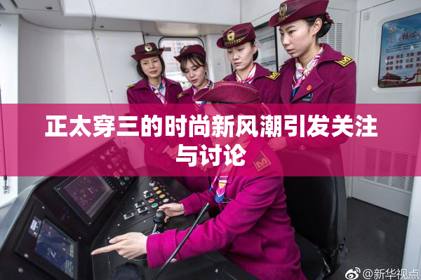 正太穿三的时尚新风潮引发关注与讨论