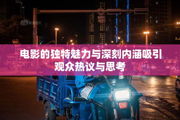电影的独特魅力与深刻内涵吸引观众热议与思考