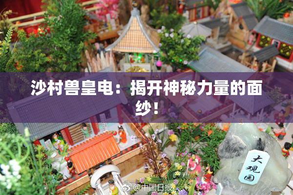 沙村兽皇电：揭开神秘力量的面纱！