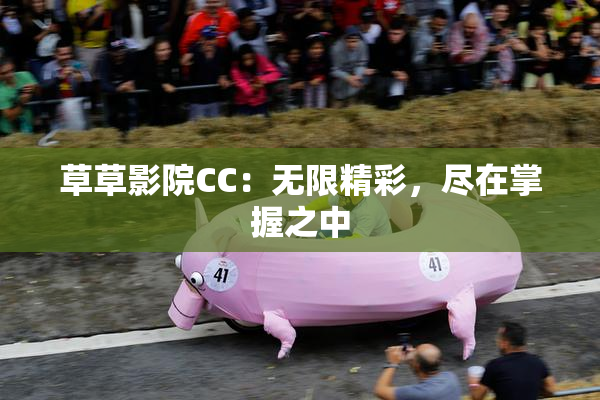 草草影院CC：无限精彩，尽在掌握之中