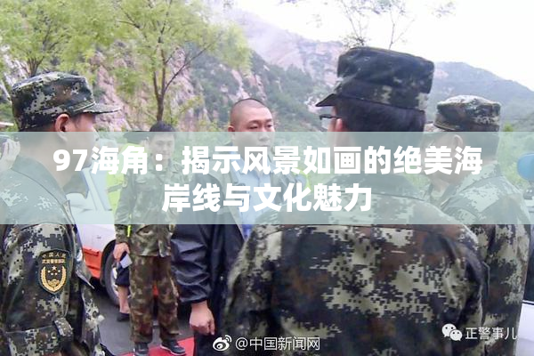 97海角：揭示风景如画的绝美海岸线与文化魅力