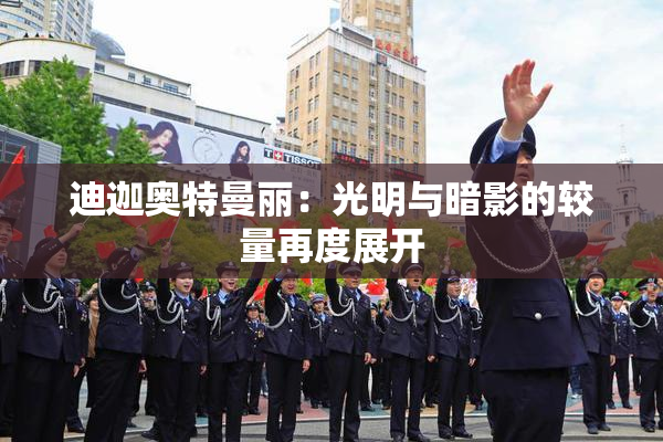 迪迦奥特曼丽：光明与暗影的较量再度展开
