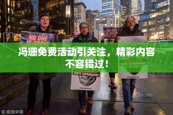 冯珊免费活动引关注，精彩内容不容错过！