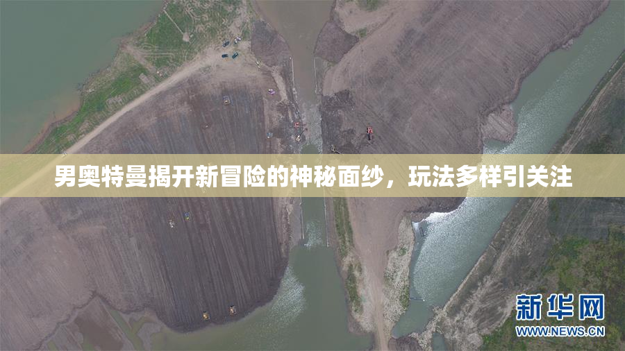 男奥特曼揭开新冒险的神秘面纱，玩法多样引关注