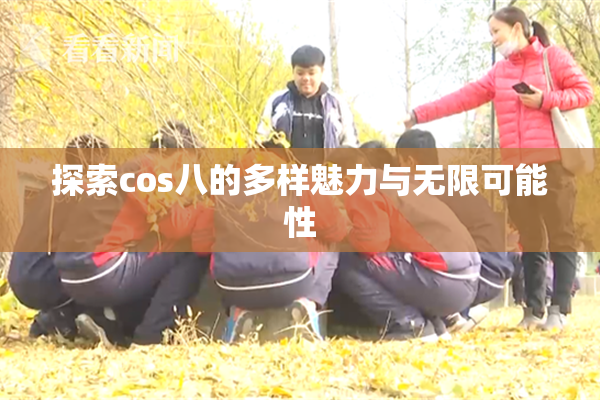探索cos八的多样魅力与无限可能性