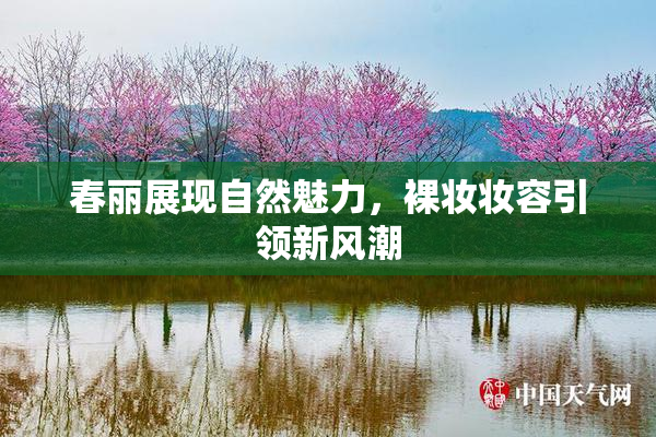 春丽展现自然魅力，裸妆妆容引领新风潮