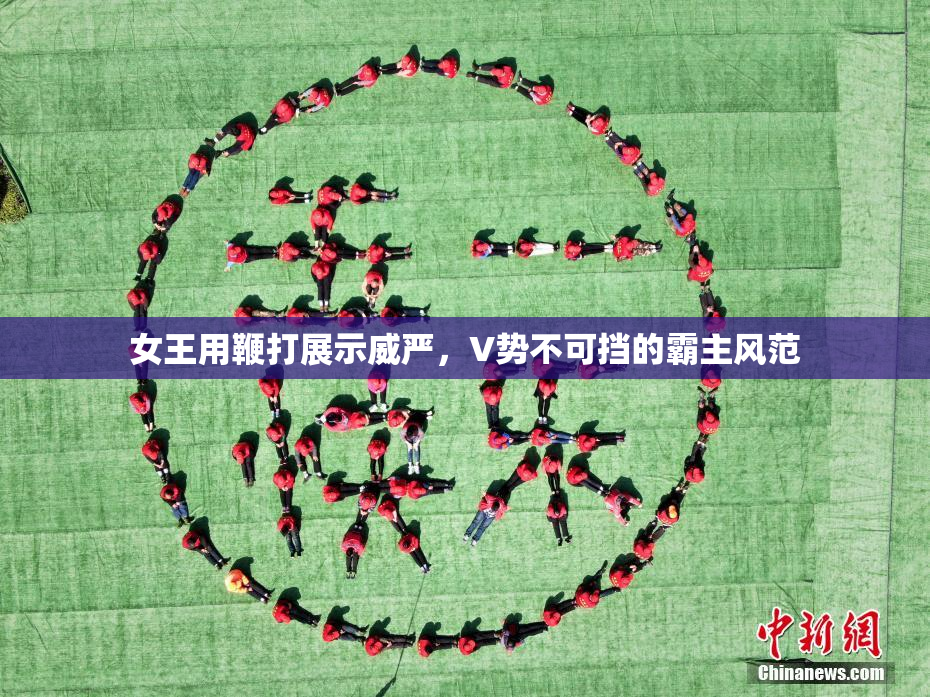 女王用鞭打展示威严，V势不可挡的霸主风范