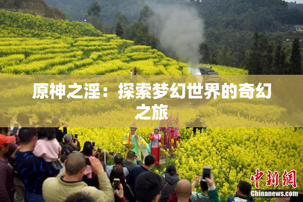 原神之淫：探索梦幻世界的奇幻之旅