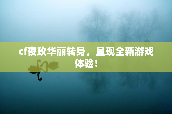 cf夜玫华丽转身，呈现全新游戏体验！