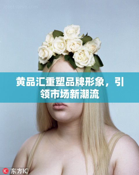 黄品汇重塑品牌形象，引领市场新潮流