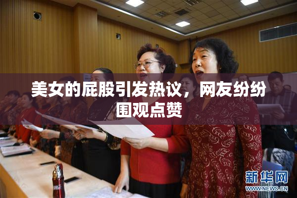 美女的屁股引发热议，网友纷纷围观点赞
