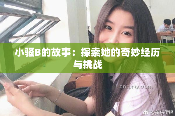 小骚B的故事：探索她的奇妙经历与挑战