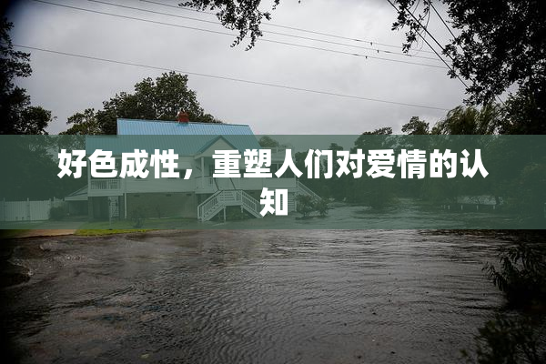 好色成性，重塑人们对爱情的认知