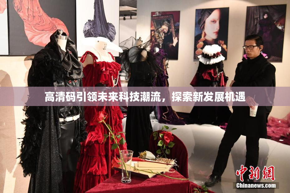 高清码引领未来科技潮流，探索新发展机遇