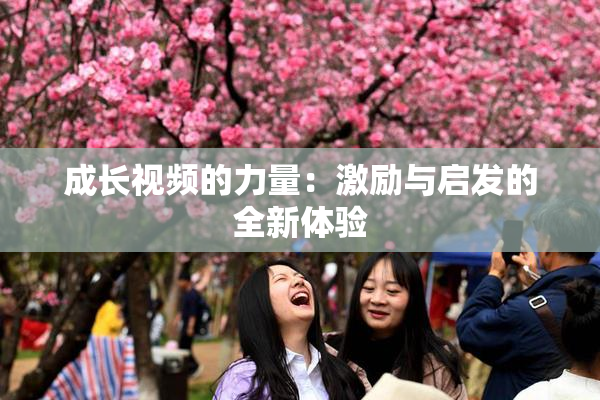 成长视频的力量：激励与启发的全新体验