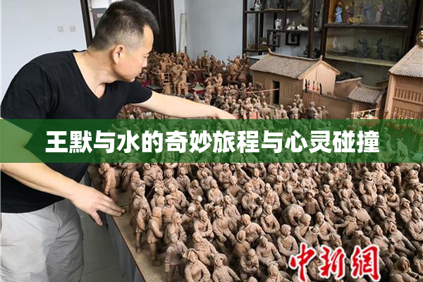 王默与水的奇妙旅程与心灵碰撞
