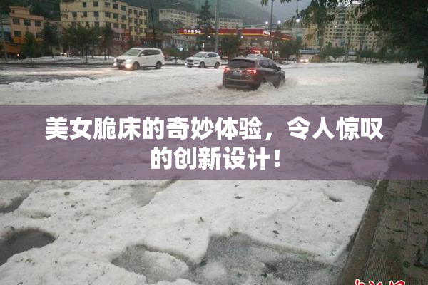 美女脆床的奇妙体验，令人惊叹的创新设计！