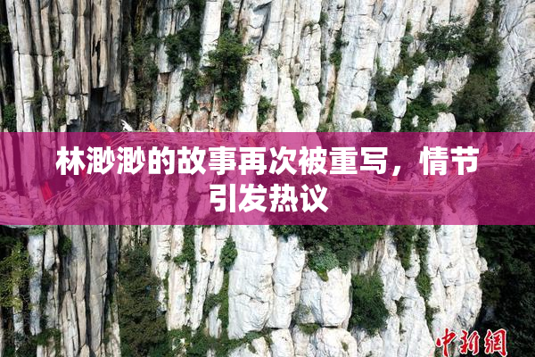 林渺渺的故事再次被重写，情节引发热议
