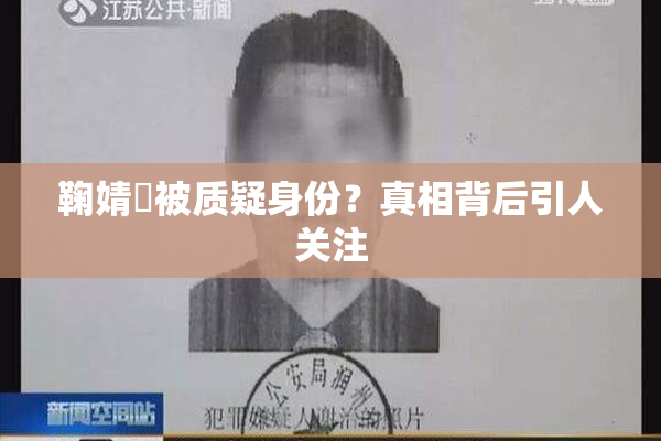 鞠婧祎被质疑身份？真相背后引人关注