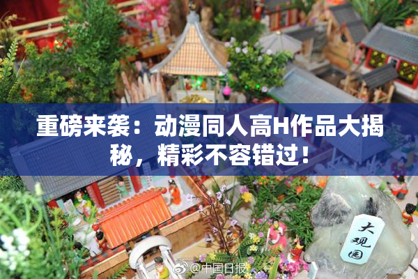 重磅来袭：动漫同人高H作品大揭秘，精彩不容错过！