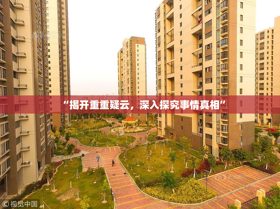 “揭开重重疑云，深入探究事情真相”