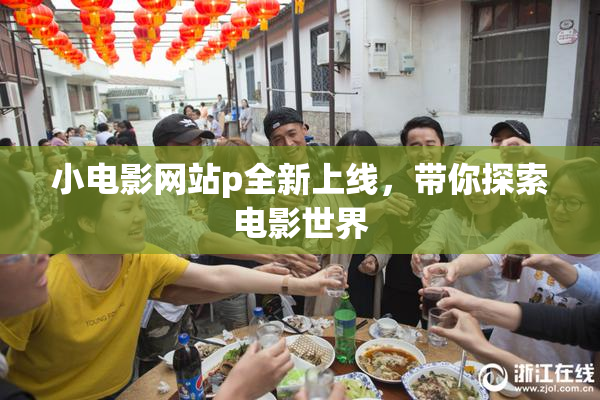 小电影网站p全新上线，带你探索电影世界