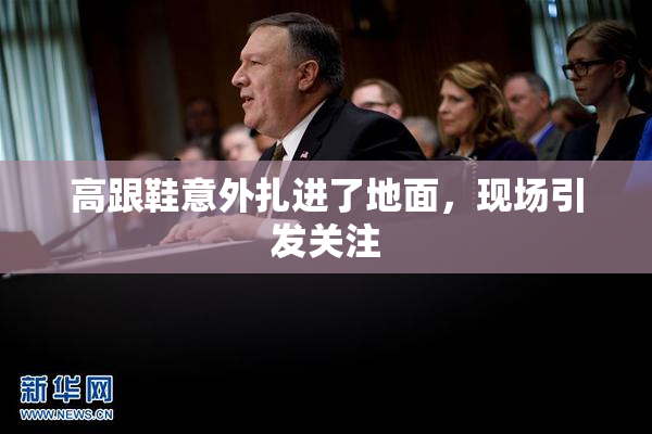 高跟鞋意外扎进了地面，现场引发关注