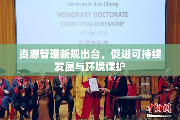资源管理新规出台，促进可持续发展与环境保护