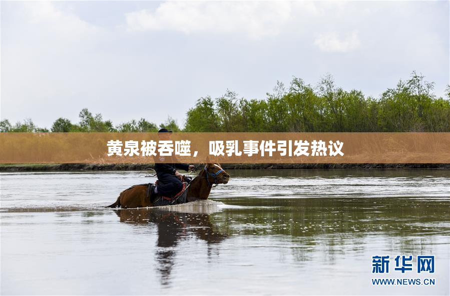 黄泉被吞噬，吸乳事件引发热议