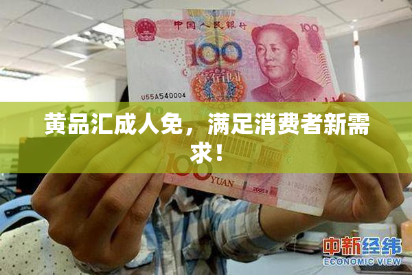 黄品汇成人免，满足消费者新需求！