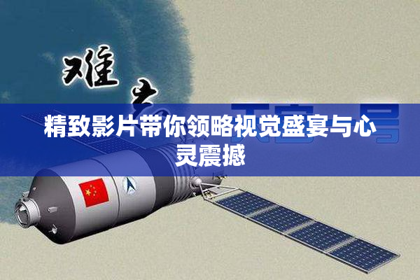 精致影片带你领略视觉盛宴与心灵震撼