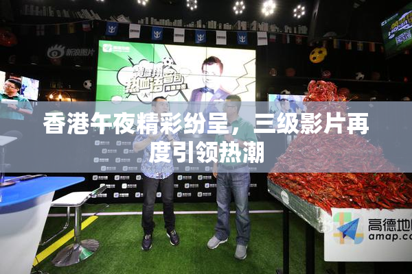 香港午夜精彩纷呈，三级影片再度引领热潮
