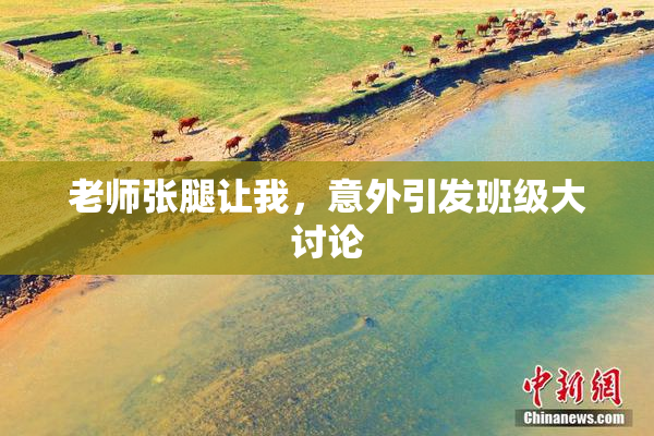 老师张腿让我，意外引发班级大讨论