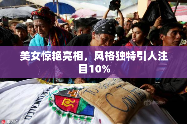 美女惊艳亮相，风格独特引人注目10%