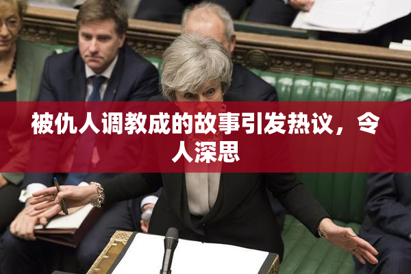 被仇人调教成的故事引发热议，令人深思
