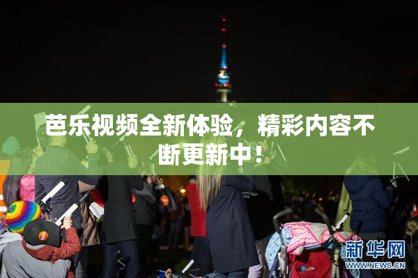 芭乐视频全新体验，精彩内容不断更新中！