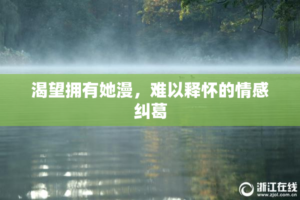 渴望拥有她漫，难以释怀的情感纠葛