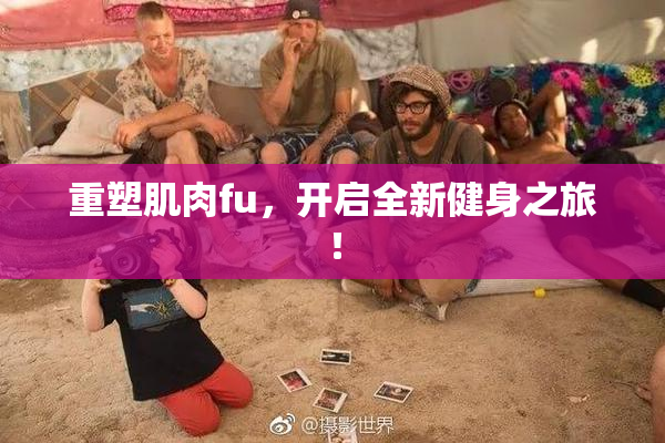 重塑肌肉fu，开启全新健身之旅！