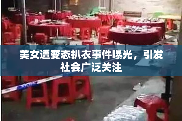 美女遭变态扒衣事件曝光，引发社会广泛关注