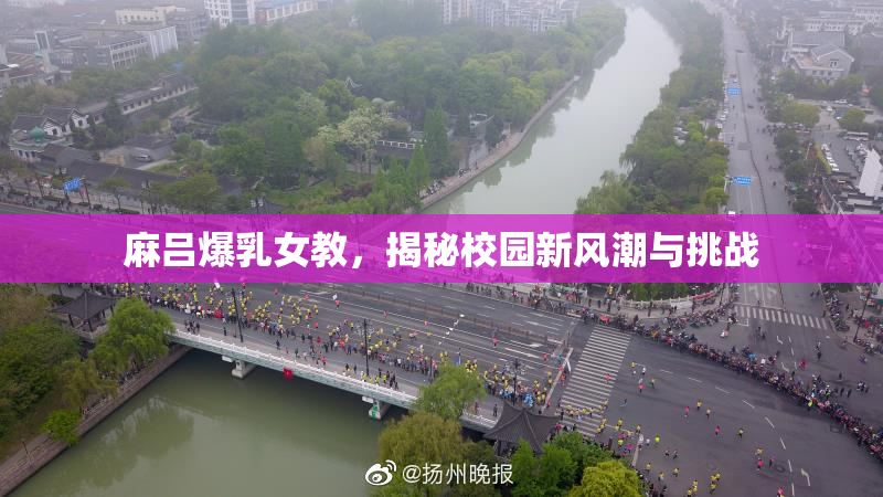 麻吕爆乳女教，揭秘校园新风潮与挑战