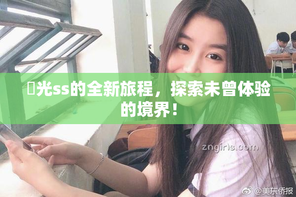 凪光ss的全新旅程，探索未曾体验的境界！